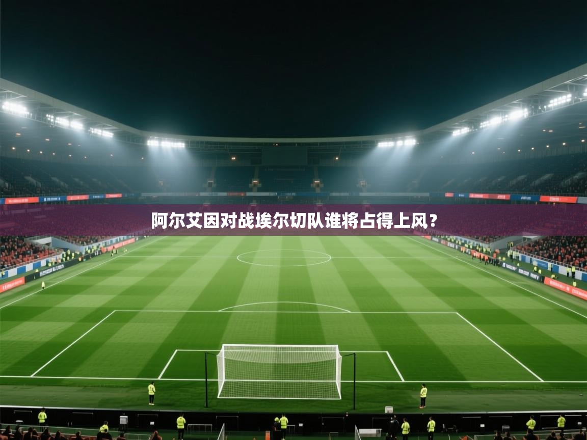 阿尔艾因对战埃尔切队谁将占得上风？  第2张