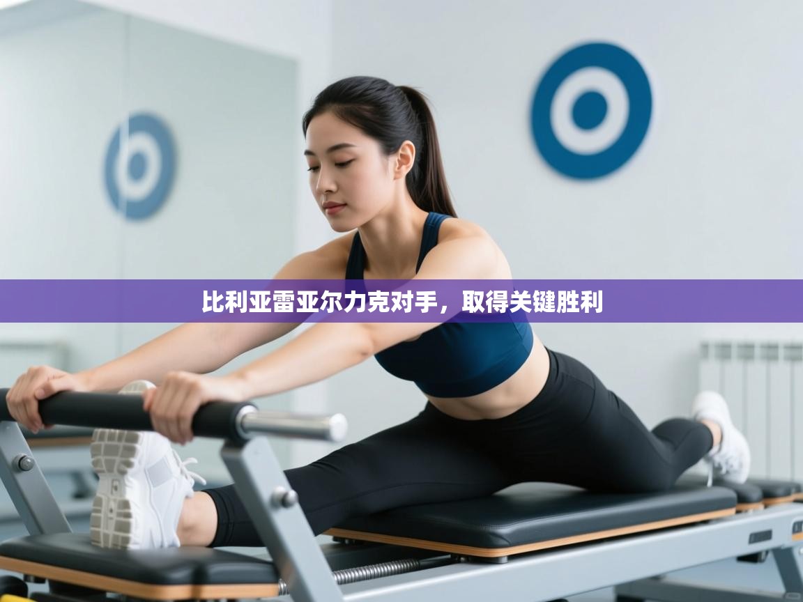 比利亚雷亚尔力克对手，取得关键胜利  第1张