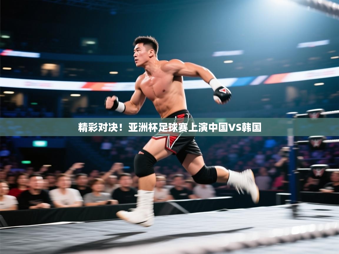 精彩对决！亚洲杯足球赛上演中国VS韩国  第2张