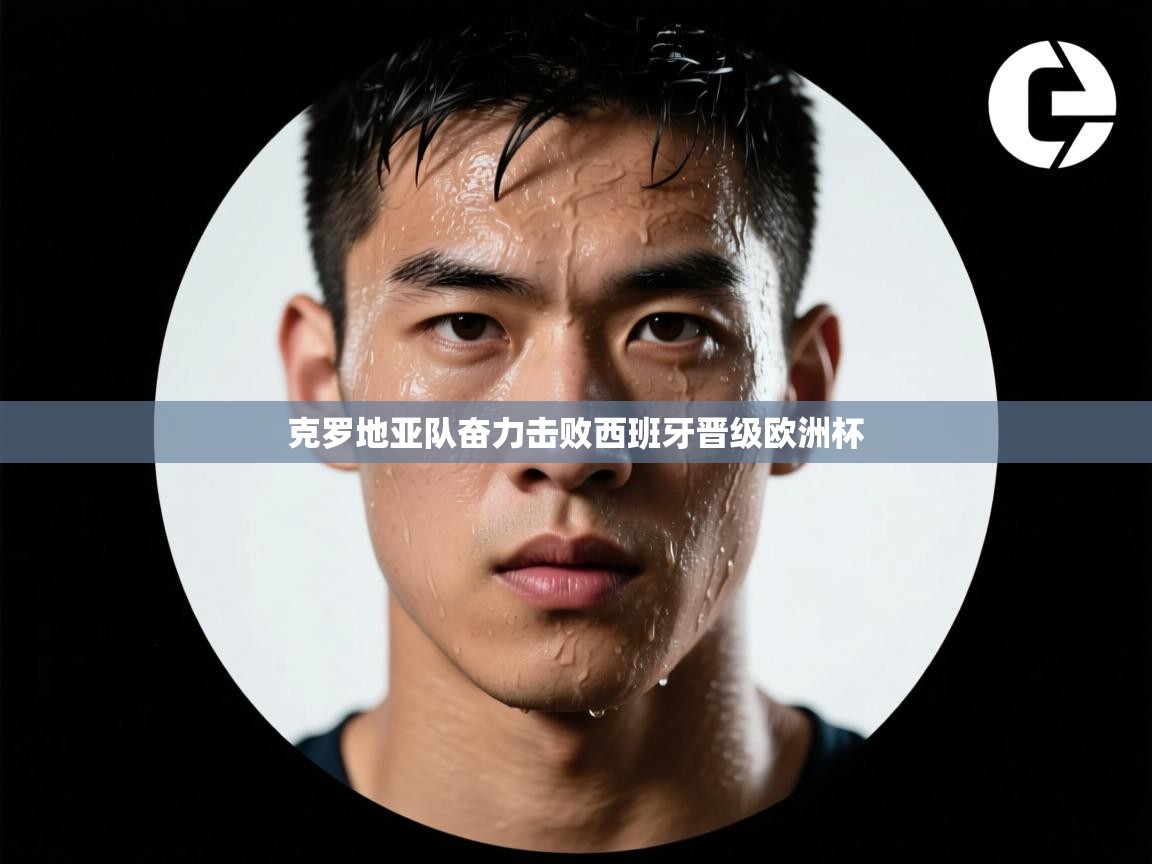 克罗地亚队奋力击败西班牙晋级欧洲杯  第1张