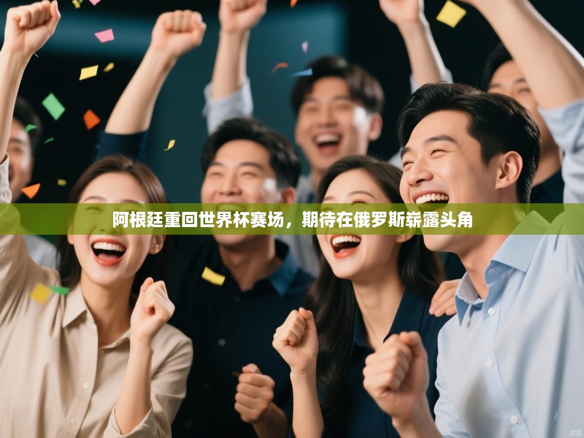 阿根廷重回世界杯赛场，期待在俄罗斯崭露头角