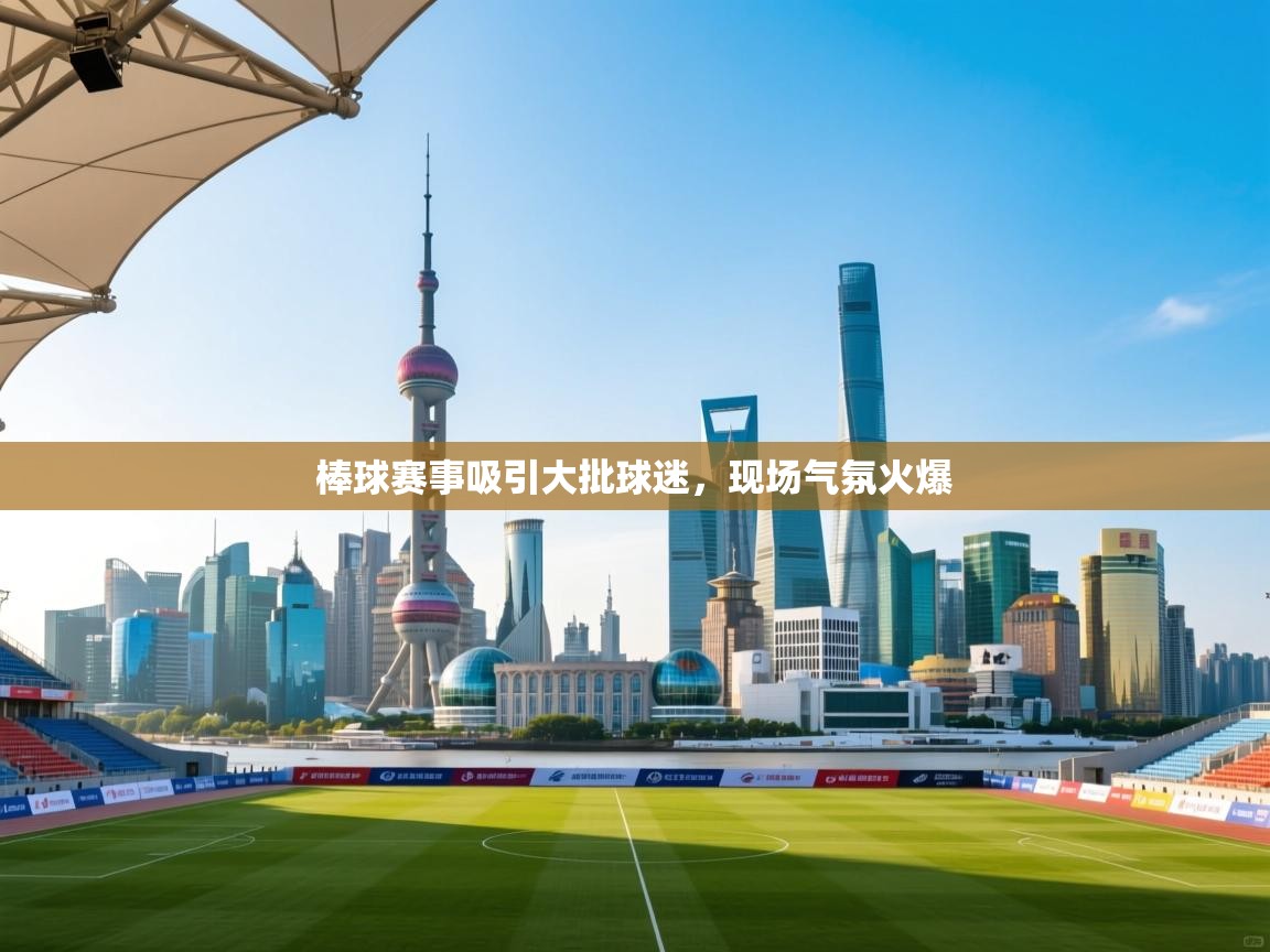 棒球赛事吸引大批球迷，现场气氛火爆