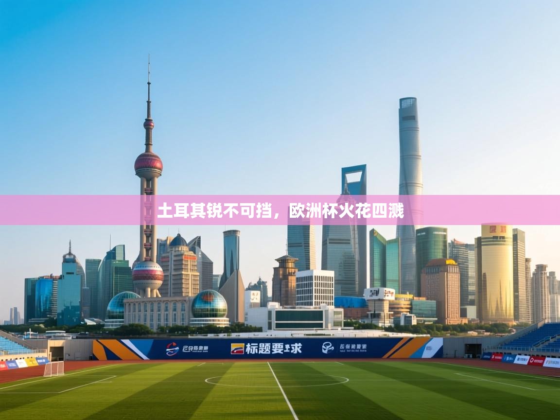 土耳其锐不可挡，欧洲杯火花四溅